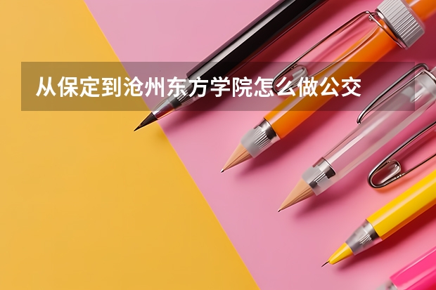 从保定到沧州东方学院怎么做公交