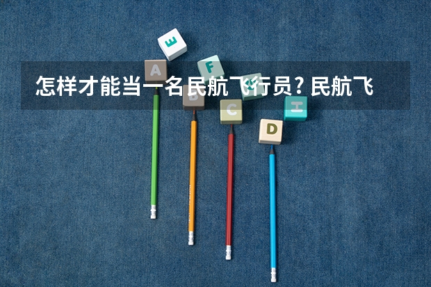 怎样才能当一名民航飞行员? 民航飞行员出国