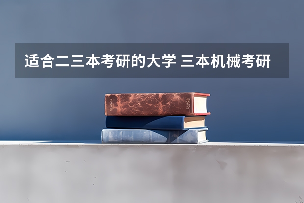 适合二三本考研的大学 三本机械考研最好的学校