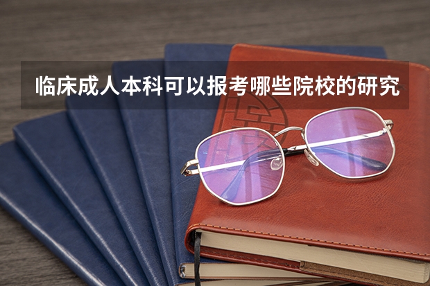 临床成人本科可以报考哪些院校的研究生呢