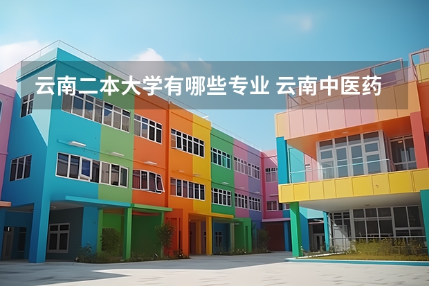 云南二本大学有哪些专业 云南中医药大学二本专业有哪些