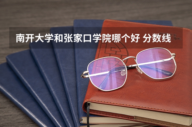 南开大学和张家口学院哪个好 分数线对比