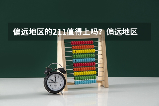 偏远地区的211值得上吗？偏远地区的211大学有哪些？