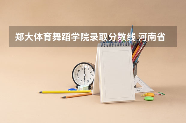 郑大体育舞蹈学院录取分数线 河南省哪所大学的体育舞蹈专业好