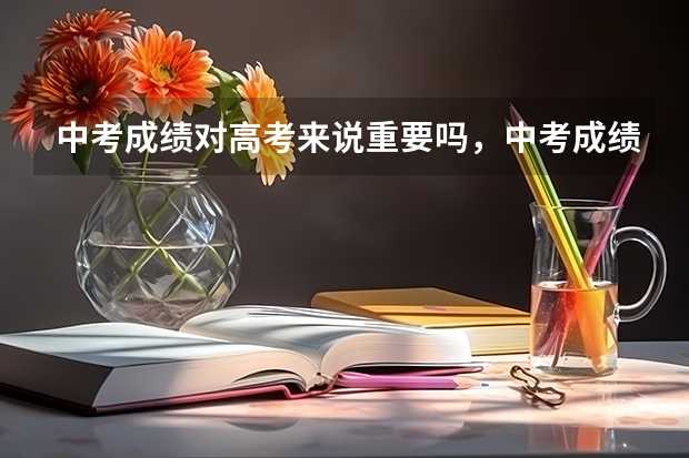 中考成绩对高考来说重要吗，中考成绩是否能决定一切？