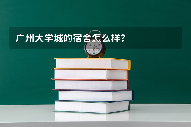 广州大学城的宿舍怎么样？