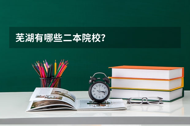 芜湖有哪些二本院校？