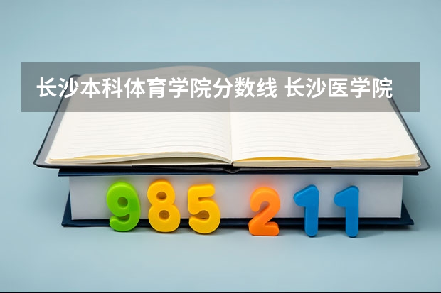 长沙本科体育学院分数线 长沙医学院体育生录取分数线