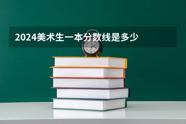 2024美术生一本分数线是多少