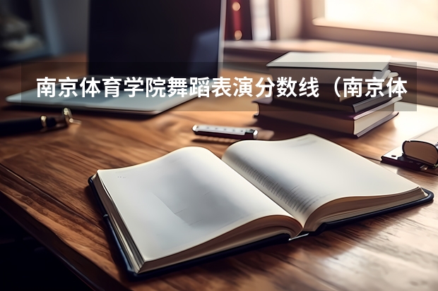 南京体育学院舞蹈表演分数线（南京体育学院艺术类招生简章（表演和舞蹈表演专业））