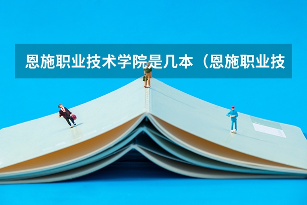 恩施职业技术学院是几本(恩施职业技术学院王牌专业排名一览表)