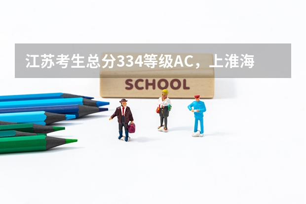 江苏考生总分334等级AC，上淮海工学院有希望吗
