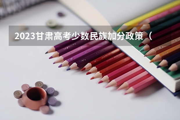 2023甘肃高考少数民族加分政策（2023年高考加分政策）