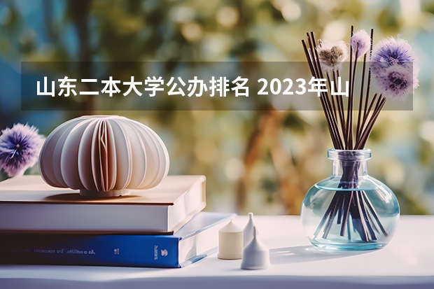 山东二本大学公办排名 2023年山东本科大学排名