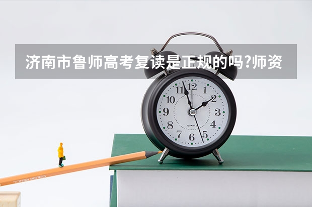 济南市鲁师高考复读是正规的吗?师资怎么样