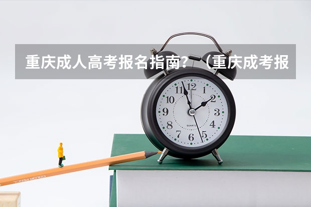 重庆成人高考报名指南?(重庆成考报名时间2024具体时间 几月几号报考?)