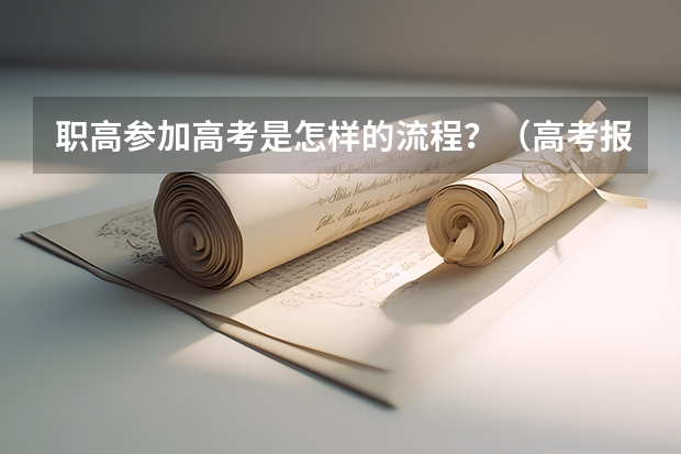 职高参加高考是怎样的流程?(高考报名的流程和时间 职高参加的)
