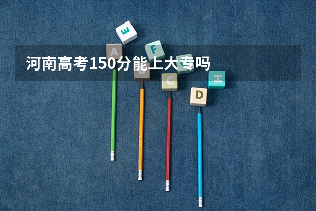 河南高考150分能上大专吗