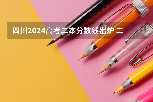 四川2024高考二本分数线出炉 二本分数线汇总【最新】（四川高考二本分数线2023）
