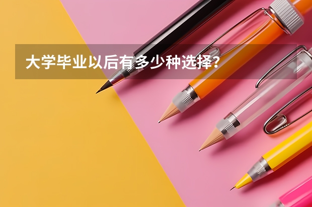 大学毕业以后有多少种选择？