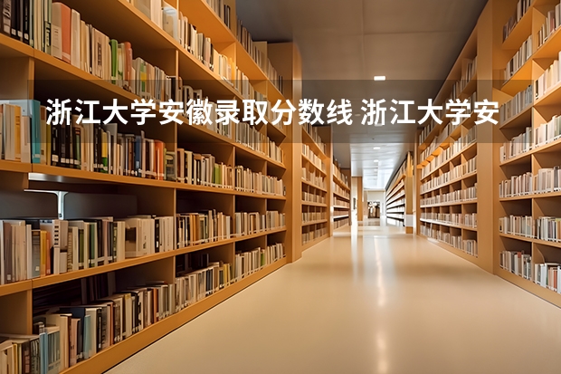 浙江大学安徽录取分数线 浙江大学安徽招生人数是多少