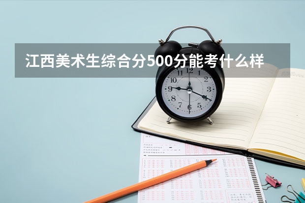 江西美术生综合分500分能考什么样的大学