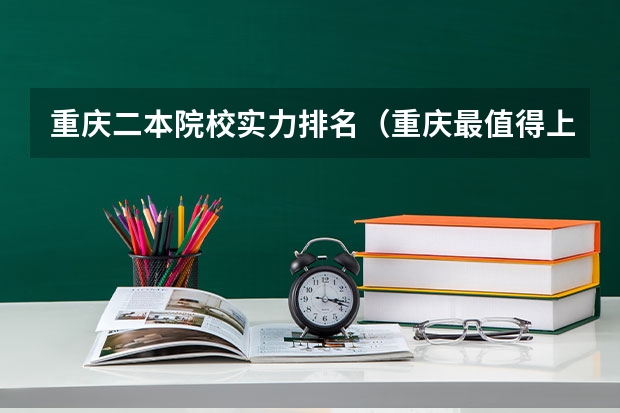 重庆二本院校实力排名（重庆最值得上的二本大学）