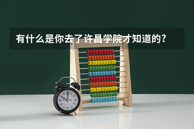 有什么是你去了许昌学院才知道的?