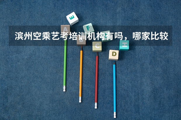 滨州空乘艺考培训机构有吗，哪家比较好？