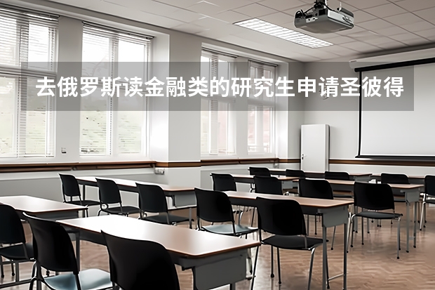 去俄罗斯读金融类的研究生申请圣彼得堡国立大学好还是圣彼得堡国立财经大学好呢
