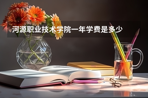 河源职业技术学院一年学费是多少