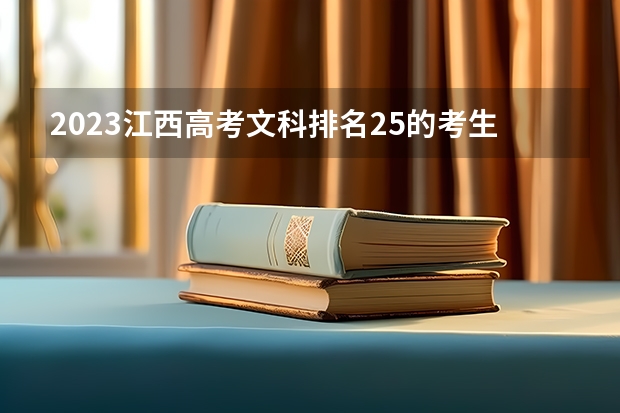 2023江西高考文科排名25的考生报哪所大学 往年录取分数线