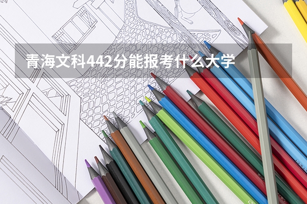 青海文科442分能报考什么大学