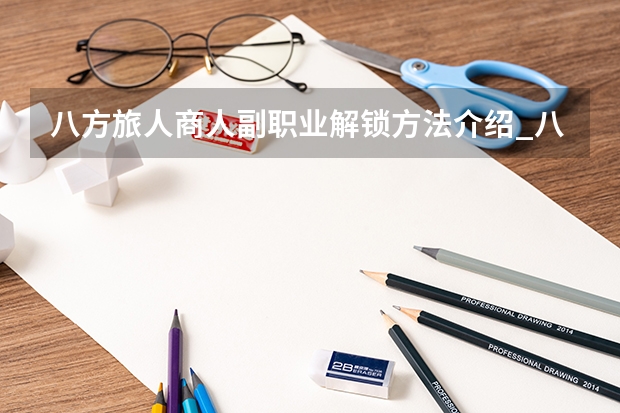 八方旅人商人副职业解锁方法介绍_八方旅人商人副职业解锁方法是什么