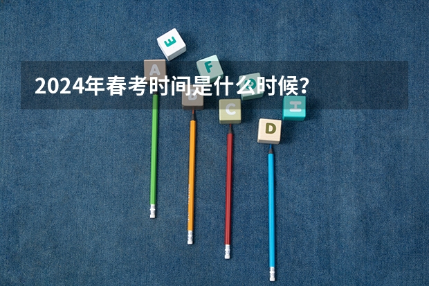 2024年春考时间是什么时候?