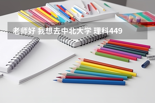 老师好 我想去中北大学 理科449 分能录取吗 二本二批B 何时报志愿