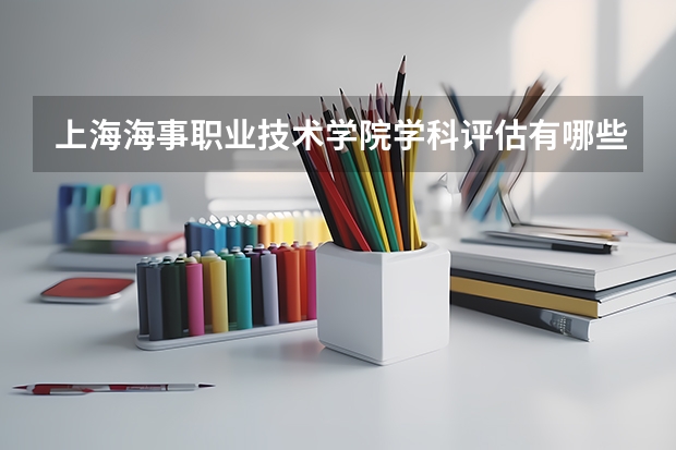 上海海事职业技术学院学科评估有哪些（重点学科介绍）
