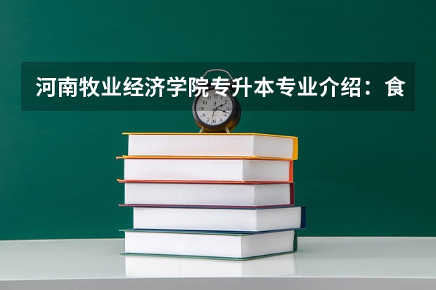 河南牧业经济学院专升本专业介绍：食品科学与工程专业？ 20个热门工科类专业院校盘点