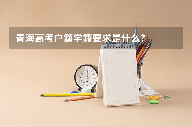 青海高考户籍学籍要求是什么?