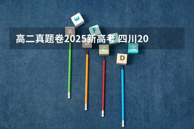 高二真题卷2025新高考 四川2025年新高考选考科目要求公布,“文科生”不再有学医机会!