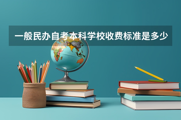 一般民办自考本科学校收费标准是多少