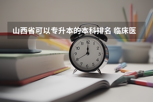 山西省可以专升本的本科排名 临床医学专业大学排名