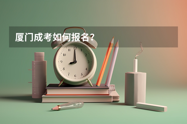 厦门成考如何报名？