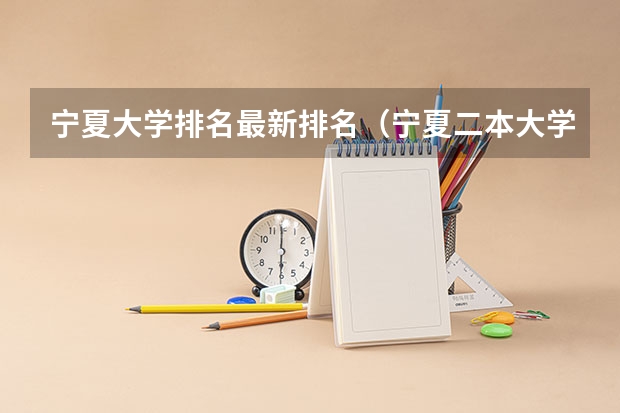 宁夏大学排名最新排名（宁夏二本大学排名一览表）