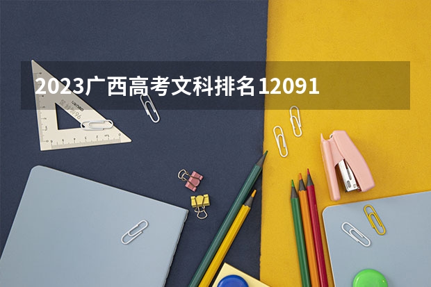 2023广西高考文科排名120917的考生报哪所大学 往年录取分数线