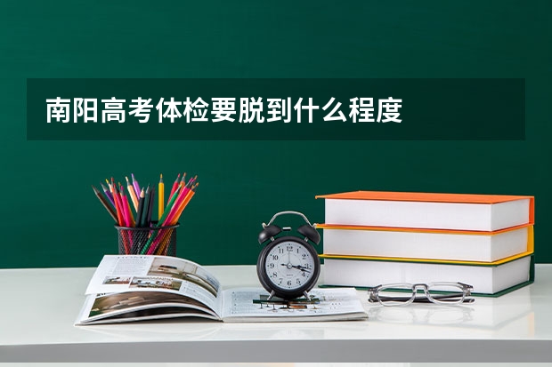 南阳高考体检要脱到什么程度