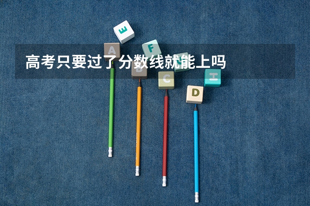 高考只要过了分数线就能上吗