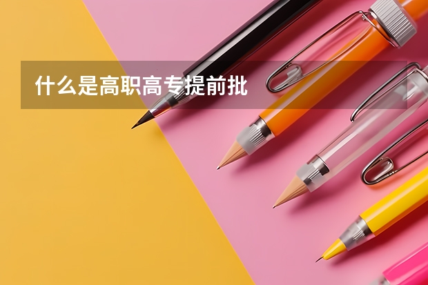 什么是高职高专提前批