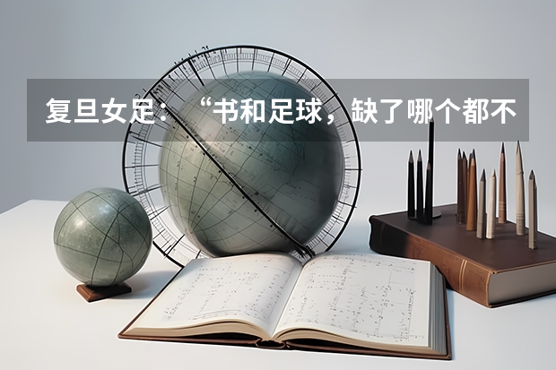 复旦女足:“书和足球,缺了哪个都不行”
