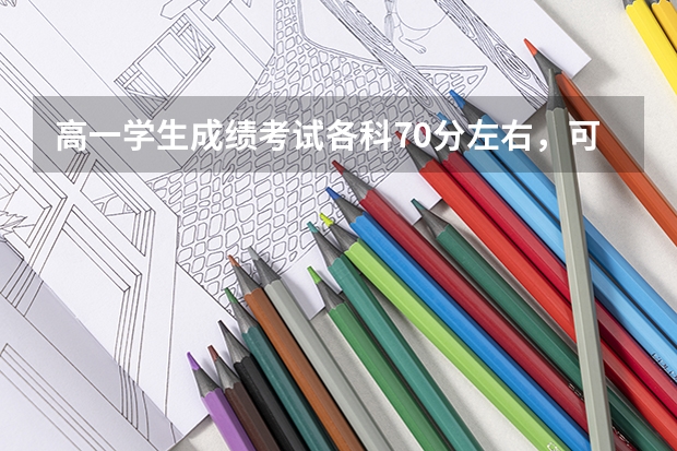 高一学生成绩考试各科70分左右，可以考一个什么大学？